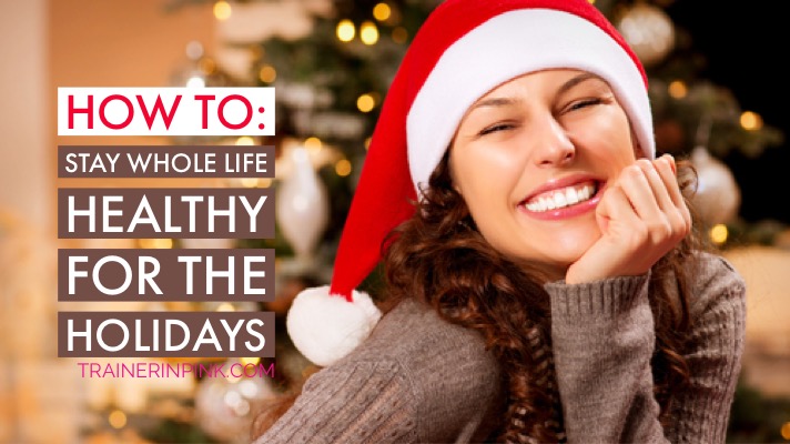 how to stay whole life healthy for the holidays